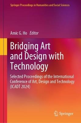Bridging Art and Design with Technology: Selected Proceedings of the International Conference of Art, Design & Technology (ICADT 2024) - cover
