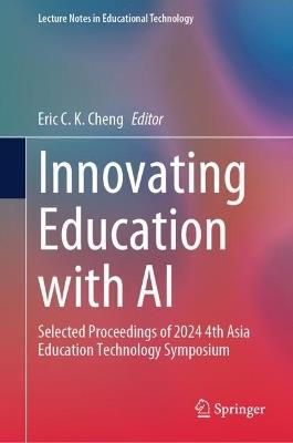 Innovating Education with AI: Selected Proceedings of 2024 4th Asia Education Technology Symposium - cover