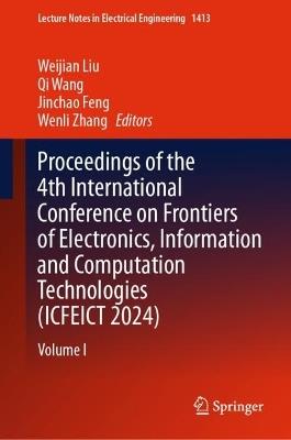 Proceedings of the 4th International Conference on Frontiers of Electronics, Information and Computation Technologies (ICFEICT 2024): Volume I - cover