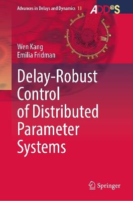Delay-Robust Control of Distributed Parameter Systems - Wen Kang,Emilia Fridman - cover