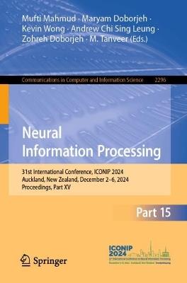 Neural Information Processing: 31st International Conference, ICONIP 2024, Auckland, New Zealand, December 2–6, 2024, Proceedings, Part XV - cover