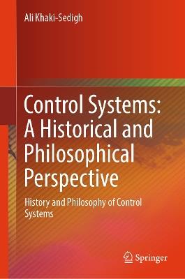 Control Systems: A Historical and Philosophical Perspective: History and philosophy of control systems - Ali Khaki-Sedigh - cover
