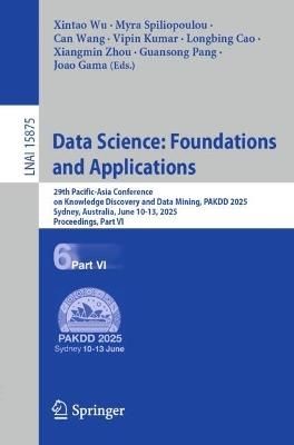 Data Science: Foundations and Applications: 29th Pacific-Asia Conference on Knowledge Discovery and Data Mining, PAKDD 2025, Sydney, Australia, June 10-13, 2025, Proceedings, Part VI - cover