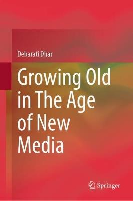 Growing Old in The Age of New Media - Debarati Dhar - cover