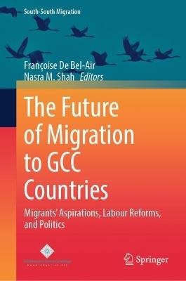 The Future of Migration to GCC Countries: Migrants' Aspirations, Labour Reforms, and Politics - cover