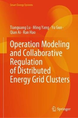 Operation Modeling and Collaborative Regulation of Distributed Energy Grid Clusters - Tianguang Lu,Ming Yang,Yu Guo - cover