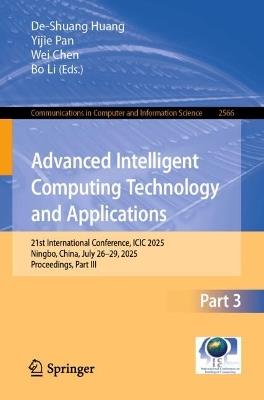 Advanced Intelligent Computing Technology and Applications: 21st International Conference, ICIC 2025, Ningbo, China, July 26–29, 2025, Proceedings, Part III - cover