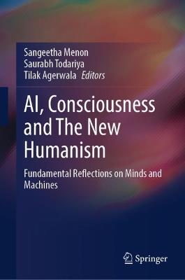 AI, Consciousness and The New Humanism: Fundamental Reflections on Minds and Machines - cover