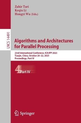 Algorithms and Architectures for Parallel Processing: 23rd International Conference, ICA3PP 2023, Tianjin, China, October 20–22, 2023, Proceedings, Part IV - cover