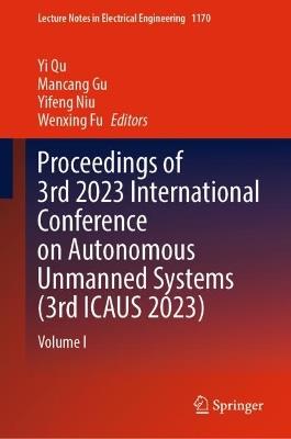 Proceedings of 3rd 2023 International Conference on Autonomous Unmanned Systems (3rd ICAUS 2023): Volume I - cover