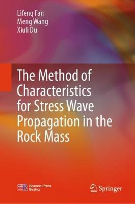 The Method of Characteristics for Stress Wave Propagation in the Rock Mass - Lifeng Fan,Meng Wang,Xiuli Du - cover
