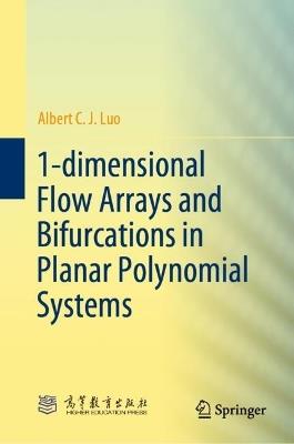 1-dimensional Flow Arrays and Bifurcations in Planar Polynomial Systems - Albert C. J. Luo - cover