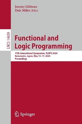 Functional and Logic Programming: 17th International Symposium, FLOPS 2024, Kumamoto, Japan, May 15–17, 2024, Proceedings - cover