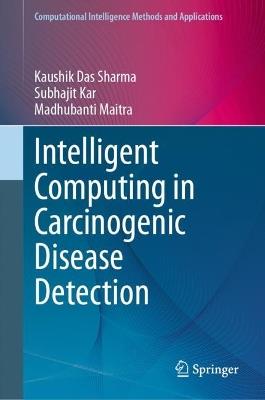 Intelligent Computing in Carcinogenic Disease Detection - Kaushik Das Sharma,Subhajit Kar,Madhubanti Maitra - cover