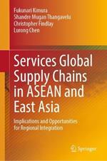 Services Global Supply Chains in ASEAN and East Asia: Implications and Opportunities for Regional Integration