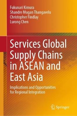 Services Global Supply Chains in ASEAN and East Asia: Implications and Opportunities for Regional Integration - cover