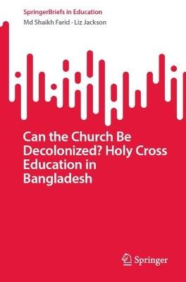 Can the Church Be Decolonized? Holy Cross Education in Bangladesh - Md Shaikh Farid,Liz Jackson - cover