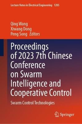 Proceedings of 2023 7th Chinese Conference on Swarm Intelligence and Cooperative Control: Swarm Control Technologies - cover
