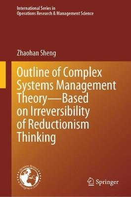 Outline of Complex Systems Management Theory— Based on Irreversibility of Reductionism Thinking - Zhaohan Sheng - cover