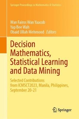 Decision Mathematics, Statistical Learning and Data Mining: Selected Contributions from ICMSCT2023, Manila, Philippines, September 20-21 - cover