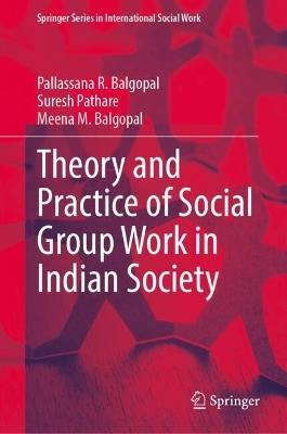 Theory and Practice of Social Group Work in Indian Society - Pallassana R. Balgopal,Suresh Pathare,Meena M. Balgopal - cover