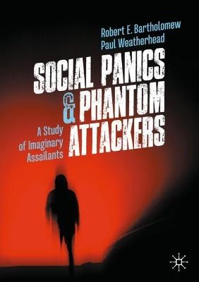 Social Panics & Phantom Attackers: A Study of Imaginary Assailants - Robert E. Bartholomew,Paul Weatherhead - cover