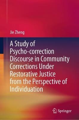 A Study of Psycho-correction Discourse in Community Corrections Under Restorative Justice from the Perspective of Individuation - Jie Zheng - cover