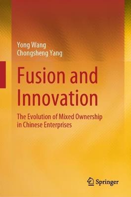 Fusion and Innovation: The Evolution of Mixed Ownership in Chinese Enterprises - Yong Wang,Chongsheng Yang - cover