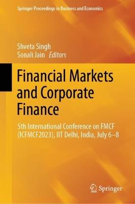 Financial Markets and Corporate Finance: 5th International Conference on FMCF (ICFMCF2023), IIT Delhi, India, July 6-8 - cover