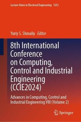 8th International Conference on Computing, Control and Industrial Engineering (CCIE2024): Advances in Computing, Control and Industrial Engineering VIII (Volume 2) - cover