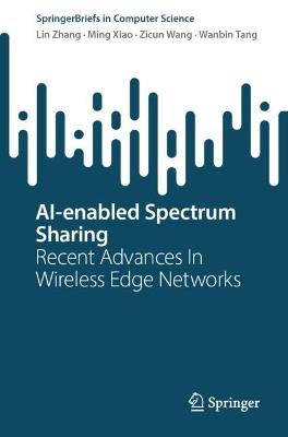 AI-enabled Spectrum Sharing: Recent Advances In Wireless Edge Networks - Lin Zhang,Ming Xiao,Zicun Wang - cover