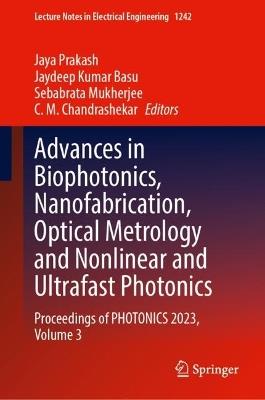 Advances in Biophotonics, Nanofabrication, Optical Metrology and Nonlinear and Ultrafast Photonics: Proceedings of PHOTONICS 2023, Volume 3 - cover