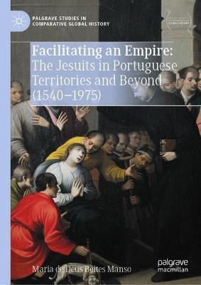 Facilitating an Empire: The Jesuits in Portuguese Territories and Beyond (1540-1975) - Maria de Deus Beites Manso - cover