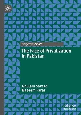 The Face of Privatization in Pakistan - Ghulam Samad,Naseem Faraz - cover