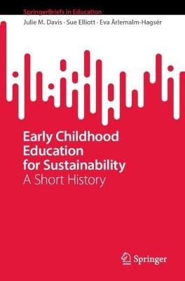 Early Childhood Education for Sustainability: A Short History - Julie M. Davis,Sue Elliott,Eva Ärlemalm-Hagsér - cover