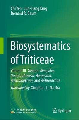 Biosystematics of Triticeae: Volume III. Genera: Kengyilia, Douglasdeweya, Agropyron, Australopyrum, and Anthosachne - Chi Yen,Jun-Liang Yang,Bernard R. Baum - cover