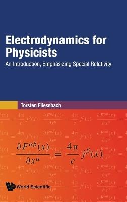 Electrodynamics For Physicists: An Introduction, Emphasizing Special Relativity - Torsten Fliessbach - cover