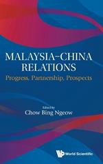 Malaysia-china Relations: Progress, Partnership, Prospects