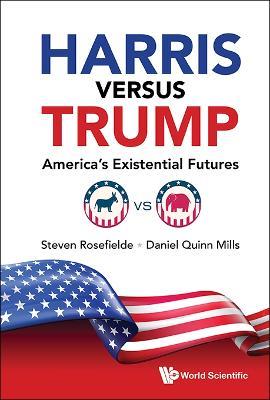 Harris Versus Trump: America's Existential Futures - Steven Rosefielde,Daniel Quinn Mills - cover