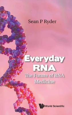 Everyday Rna: The Future Of Rna Medicine - Sean P Ryder - cover