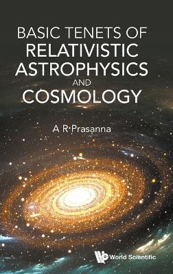 Basic Tenets Of Relativistic Astrophysics And Cosmology - A R Prasanna - cover