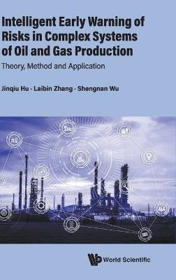 Intelligent Early Warning Of Risks In Complex Systems Of Oil And Gas Production: Theory, Method And Application - Jinqiu Hu,Laibin Zhang,Shengnan Wu - cover