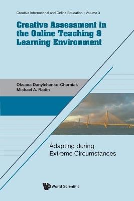 Creative Assessment In The Online Teaching & Learning Environment: Adapting During Extreme Circumstances - Michael A Radin,Oksana Danylchenko-cherniak - cover