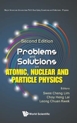 Problems And Solutions On Atomic, Nuclear And Particle Physics - cover