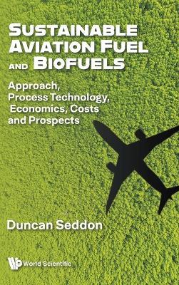 Sustainable Aviation Fuel And Biofuels: Approach, Process Technology, Economics, Costs And Prospects - Duncan Seddon - cover