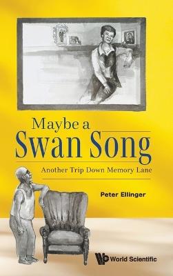 Maybe A Swan Song: Another Trip Down Memory Lane - Peter Ellinger - cover