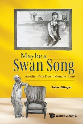 Maybe A Swan Song: Another Trip Down Memory Lane - Peter Ellinger - cover