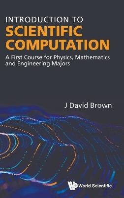 Introduction To Scientific Computation: A First Course For Physics, Mathematics And Engineering Majors - John David Brown - cover