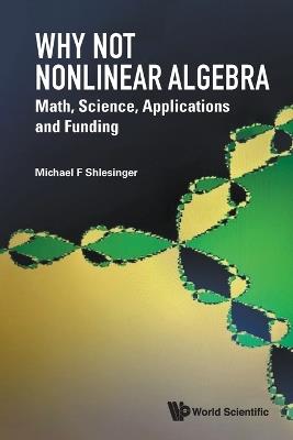 Why Not Nonlinear Algebra: Math, Science, Applications And Funding - Michael F Shlesinger - cover