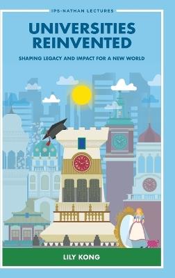 Universities Reinvented: Shaping Legacy And Impact For A New World - Lily Lee Lee Kong - cover